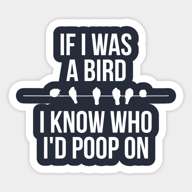 If I Was A Bird I Know Who Id Poop On Sticker by RedYolk